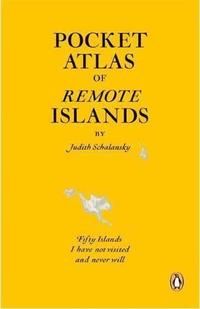 Pocket Atlas of Remote Islands: Fifty Islands I Have Not Visited and Never Will. by Judith Schalansky