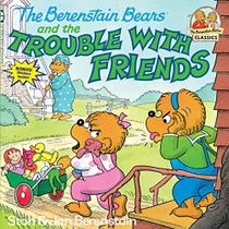 The Berenstain Bears and the Trouble with Friends