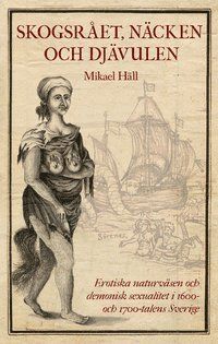 Skogsrået, näcken och Djävulen : erotiska naturväsen och demonisk sexualitet i 1600- och 1700-talens Sverige