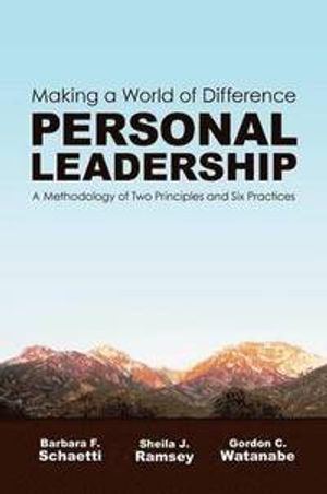 Making a World of Difference. Personal Leadership: A Methodology of Two Principles and Six Practices