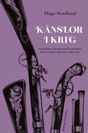 Känslor i krig : Sensibilitet och emotionella strategier bland svenska officerare 1788-1814 | 1:a upplagan