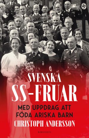 Svenska SS-fruar : med uppdrag att föda ariska barn | 1:a upplagan