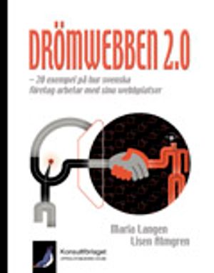 Drömwebben 2.0 - 20 exempel på hur svenska företag arbetar med sina webbplatser | 1:a upplagan