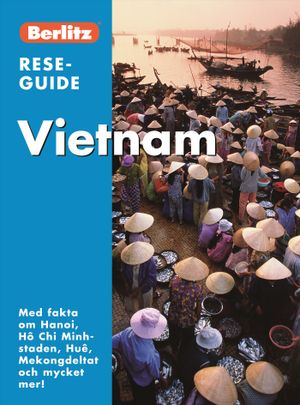 Vietnam : med fakta om Hanoi, Hô Chi Minh-staden, Huê, Mekongdeltat och mycket mer! | 1:a upplagan