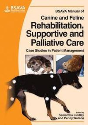 BSAVA Manual of Canine and Feline Rehabilitation, Supportive and Palliative Care: Case Studies in Patient Management | 1:a upplagan