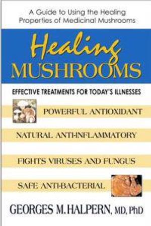 Healing Mushrooms: Effective Treatments For Today's Illnesse