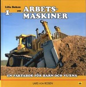 Lilla boken om arbetsmaskiner : en faktabok för barn och vuxna | 1:a upplagan