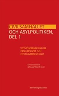 Civilsamhället och asylpolitiken, del 1 : Vittnesseminarium om Påskuppropet och Flyktingamnesti 2005 | 1:a upplagan