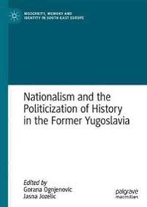 Nationalism and the Politicization of History in the Former Yugoslavia | 1:a upplagan