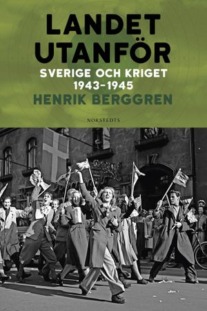 Landet utanför Del 3 : Sverige och kriget 1943-1945 | 1:a upplagan