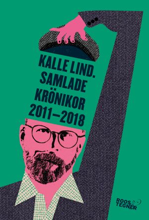 Kalle Lind. Samlade krönikor 2011-2018 | 1:a upplagan