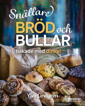 Snällare bröd och bullar bakade med dinkel | 1:a upplagan