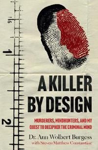 Killer By Design - Murderers, Mindhunters, and My Quest to Decipher the Cri