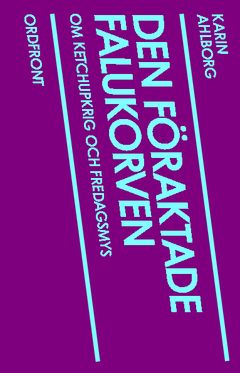 Den föraktade falukorven : om ketchupkrig och fredagsmys | 0:e upplagan