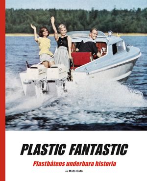 Plastic fantastic : plastbåtens underbara historia | 1:a upplagan