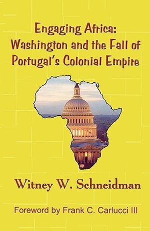 Engaging africa - washington and the fall of portugals colonial empire