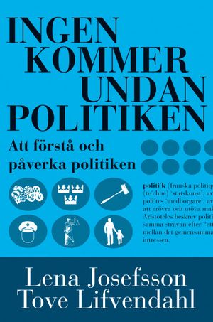 Ingen kommer undan politiken : handbok i att förstå och påverka politiken | 1:a upplagan