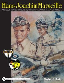 Hans-joachim marseille - an illustrated tribute to the luftwaffes star of