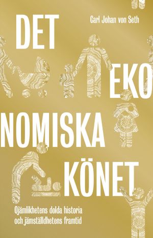 Det ekonomiska könet : Ojämlikhetens dolda historia och jämställdhetens framtid | 1:a upplagan