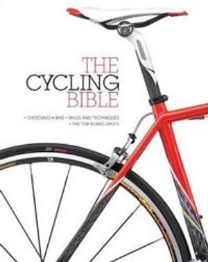 Cycling bible - the complete guide for all cyclists from novice to expert