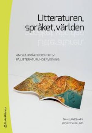 Litteraturen, språket, världen : andraspråksperspektiv på litteraturundervisning | 1:a upplagan