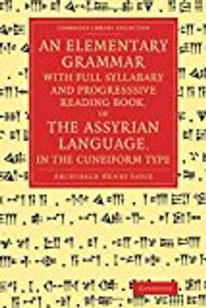 An Elementary Grammar with Full Syllabary and Progresssive Reading Book, of the Assyrian Language, in the Cuneiform Type