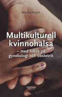 Multikulturell kvinnohälsa : med fokus på gynekologi och obstetrik | 0:e upplagan