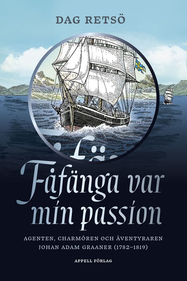 Fåfänga var min passion: Agenten, charmören och äventyraren Johan Adam Graaner (1782–1819) | 0:e upplagan