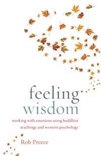 Feeling Wisdom : Working with Emotions Using Buddhist Teachings and Western Psychology | 0:e upplagan