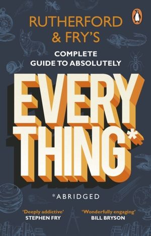 Rutherford and Fry's Complete Guide to Absolutely Everything (Abridged) - n