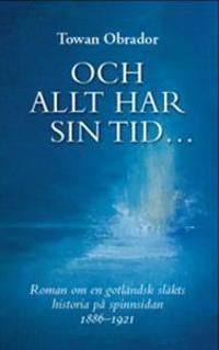 Och allt har sin tid... : roman om en gotländsk släkts historia på spinnsidan 1886-1921