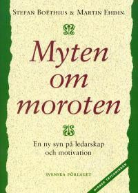 Myten om moroten - En ny syn på ledarskap och motivation | 1:a upplagan