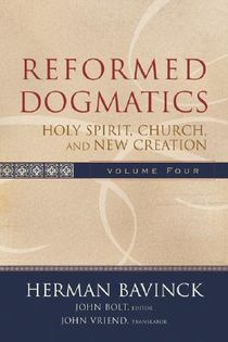 Reformed dogmatics - holy spirit, church, and new creation