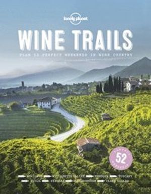 Wine trails - 52 perfect weekends in wine country