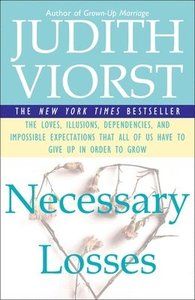 Necessary Losses: The Loves, Illusions, Dependencies, and Impossible Expectations That All of Us Have to Give Up in Order to Gro