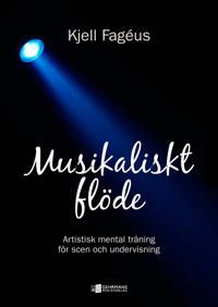 Musikaliskt flöde : artistisk mental träning för scen och undervisning | 0:e upplagan