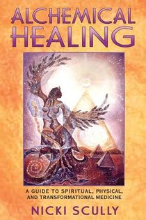 Alchemical Healing: A Guide To Spiritual, Physical & Transfo