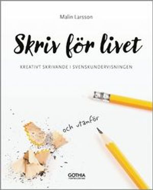 Skriv för livet : kreativt skrivande i undervisningen | 1:a upplagan