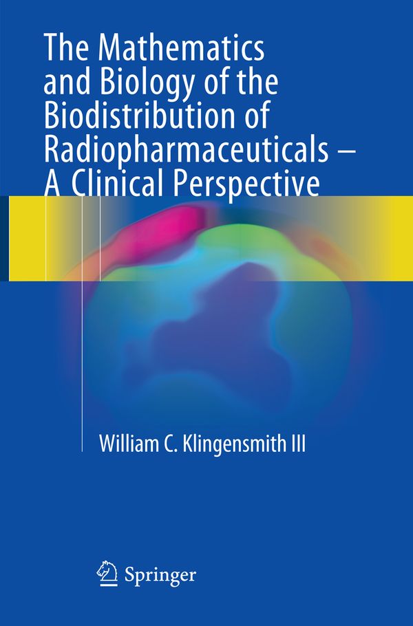 The Mathematics and Biology of the Biodistribution of Radiopharmaceuticals - A Clinical Perspective | 1:a upplagan