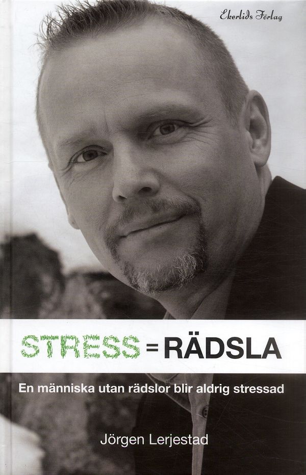 Stress = Rädsla : för dig som vill veta hur du blir av med din stress eller vill minska stressen hos din organisation | 1:a upplagan