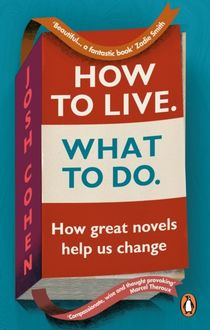 How to Live. What To Do. - How great novels help us change