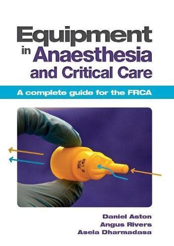 Equipment in Anaesthesia and Critical Care - Aston Daniel - Rivers Angus - Dharmadasa Asel