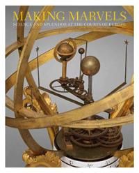 Making Marvels – Science and Splendor at the Courts of Europe