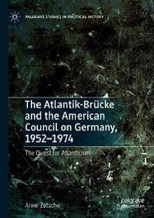 The Atlantik-Brücke and the American Council on Germany, 1952–1974 | 1:a upplagan