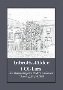 Inbrottsstölden i Ol-Lars : hos Hemmansegaren Anders Andersson i Bondarf, Järfsö, 1891