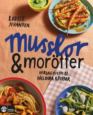 Musslor & morötter : Vardagsrecept på hållbara råvaror | 1:a upplagan