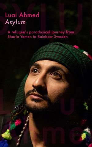 Asylum: A refugee’s paradoxical journey from Sharia Yemen to Rainbow Sweden...