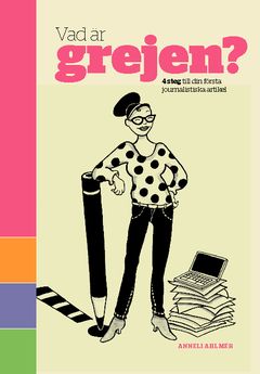 Vad är Grejen? : 4 steg till din första journalistiska artikel | 0:e upplagan
