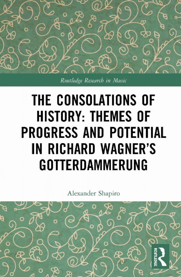 The Consolations of History: Themes of Progress and Potential in Richard Wagner’s Gotterdammerung | 1:a upplagan