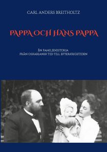 Pappa och hans pappa : En familjehistoria från oskariansk tid till efterkri